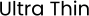 Ultra Thin